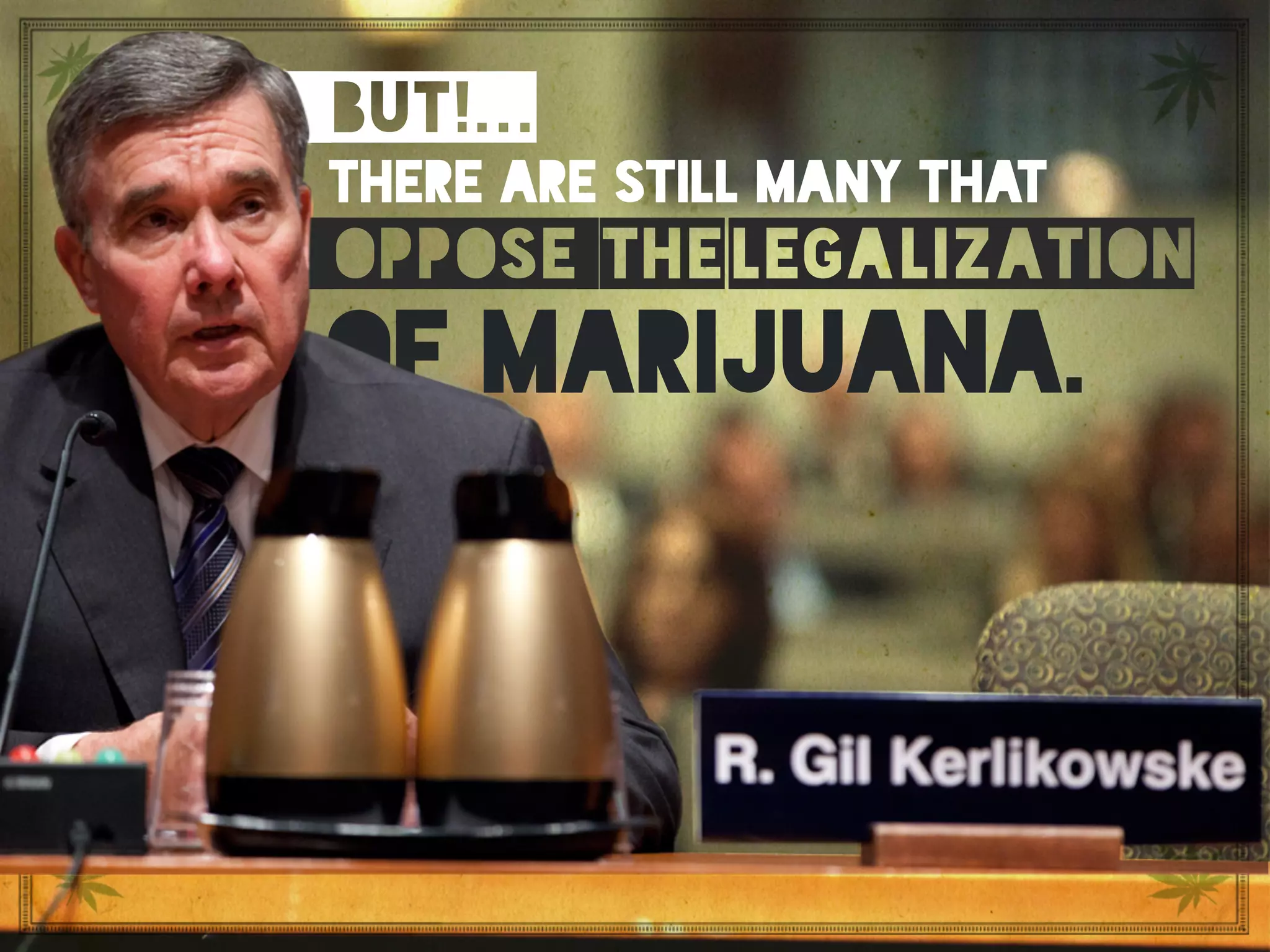 But!…There are still many that oppose the legalization of
marijuana.
but!...
there are still many that
oppose
of marijuana.
legalizationthe
 