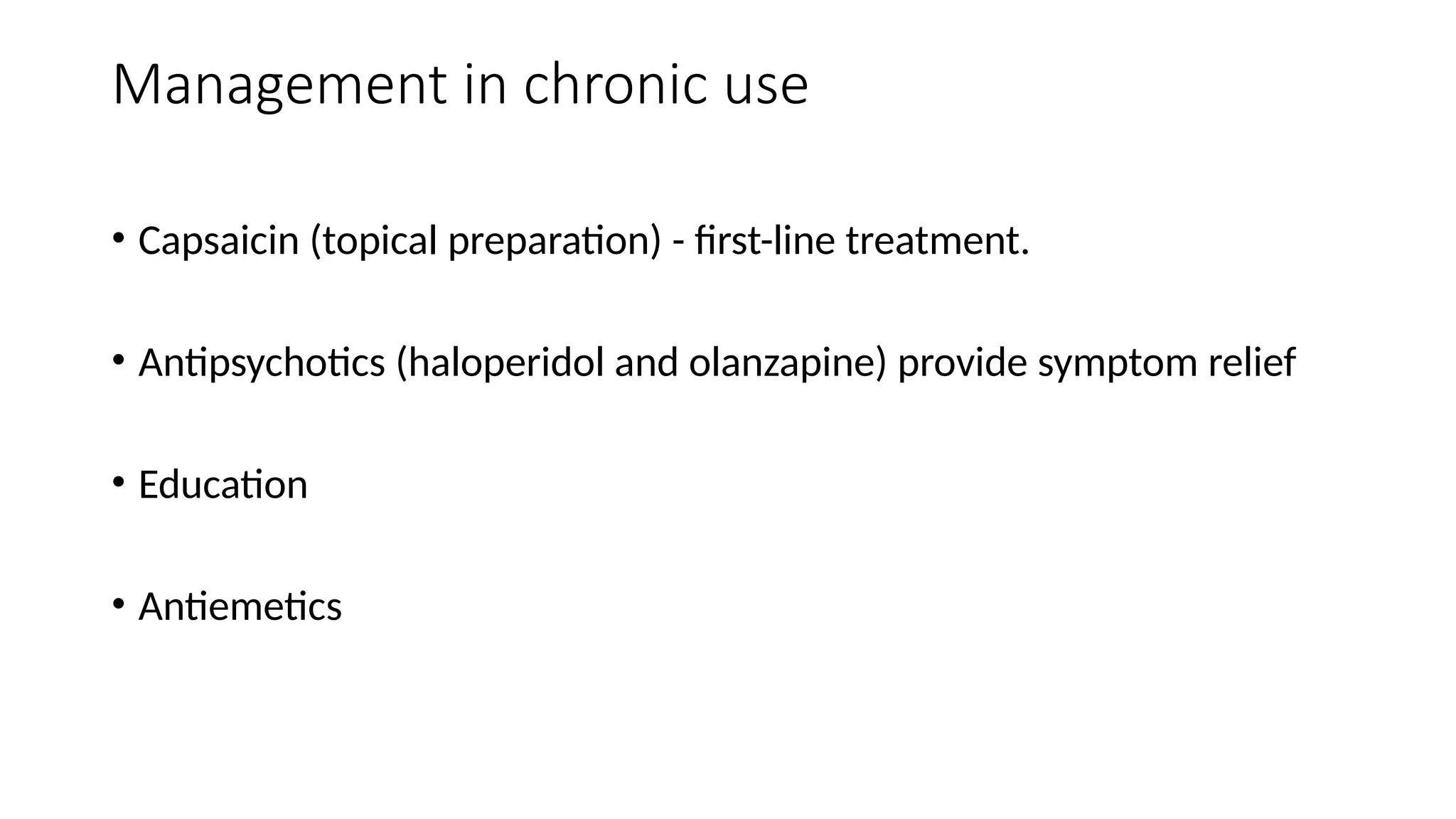 Management in chronic use
• Capsaicin (topical preparation) - first-line treatment.
• Antipsychotics (haloperidol and olanzapine) provide symptom relief
• Education
• Antiemetics
 