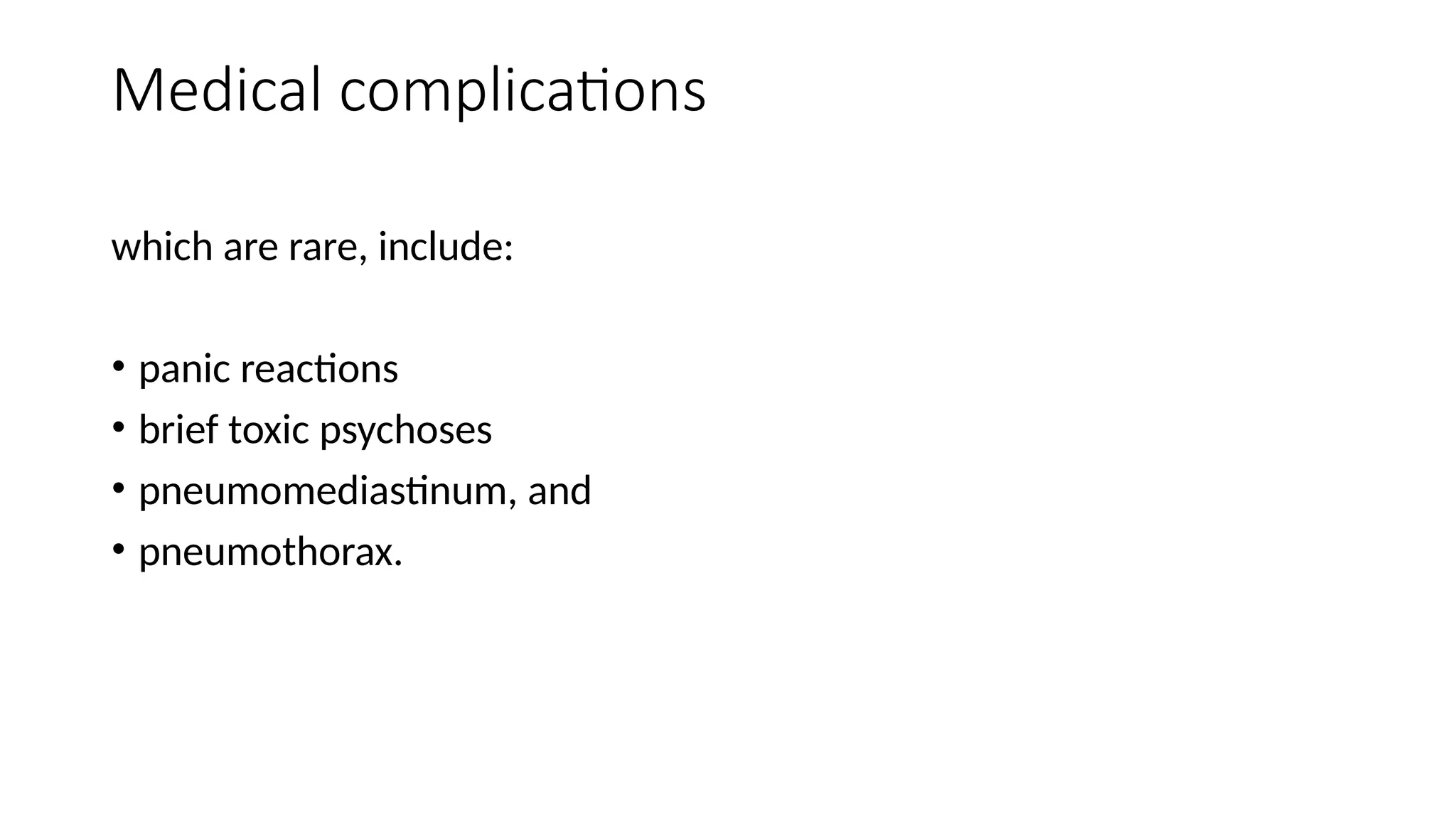 Medical complications
which are rare, include:
• panic reactions
• brief toxic psychoses
• pneumomediastinum, and
• pneumothorax.
 
