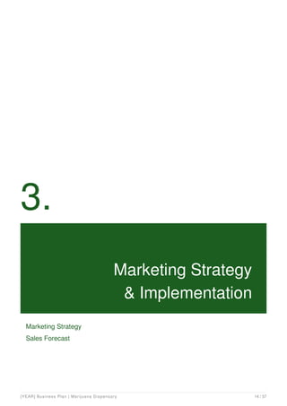 3.
Marketing Strategy
& Implementation
Marketing Strategy
Sales Forecast
[YEAR] Business Plan | Marijuana Dispensary 14 / 37
 