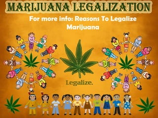 For more info: Reasons To Legalize
            Marijuana
 