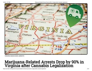10/4/21, 7:27 AM Marijuana-Related Arrests Drop by 90% in Virginia after Cannabis Legalization
https://cannabis.net/blog/news/marijuanarelated-arrests-drop-by-90-in-virginia-after-cannabis-legalization 2/18
VIRGINIA MARIJUANA ARRESTS
Marijuana-Related Arrests Drop by 90% in
Virginia after Cannabis Legalization
 Edit Article (https://cannabis.net/mycannabis/c-blog-entry/update/marijuanarelated-arrests-drop-by-90-in-virginia-after-cannabis-legalization)
 Article List (https://cannabis.net/mycannabis/c-blog)
 