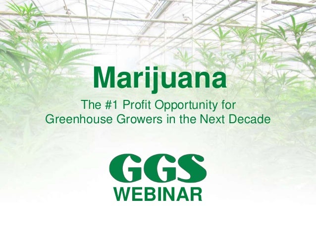 Marijuana
The #1 Profit Opportunity for
Greenhouse Growers in the Next Decade
WEBINAR
 