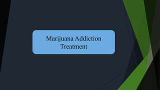 Marijuana Addiction
Treatment
 