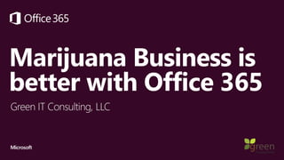 Marijuana Business is
better with Office 365
 