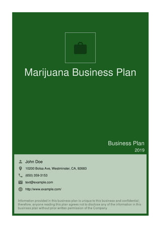 Marijuana Business Plan
Business Plan
2019
John Doe
10200 Bolsa Ave, Westminster, CA, 92683
(650) 359-3153
text@example.com
http://www.example.com/

 