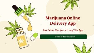 www.esiteworld.com
Marijuana Online
Delivery App
Buy Online Marijuana Using This App
 