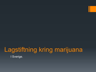 Lagstiftning kring marijuana
  I Sverige.
 