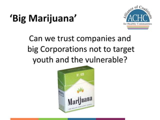 ‘Big Marijuana’ 
Can we trust companies and 
big Corporations not to target 
youth and the vulnerable? 
 