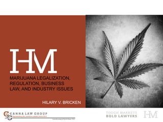 HILARY V. BRICKEN
MARIJUANA LEGALIZATION,
REGULATION, BUSINESS
LAW, AND INDUSTRY ISSUES
 