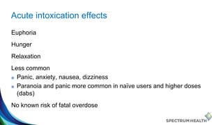 Acute intoxication effects
Euphoria
Hunger
Relaxation
Less common
■ Panic, anxiety, nausea, dizziness
■ Paranoia and panic...
