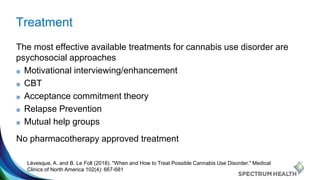 Treatment
The most effective available treatments for cannabis use disorder are
psychosocial approaches
■ Motivational int...