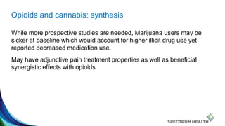 Opioids and cannabis: synthesis
While more prospective studies are needed, Marijuana users may be
sicker at baseline which...