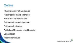 Outline
Pharmacology of Marijuana
Historical use and changes
Research considerations
Evidence for medicinal use
Evidence f...