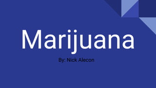 Marijuana
By: Nick Alecon
 