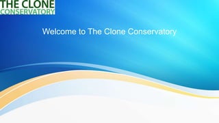 Welcome to The Clone Conservatory
 