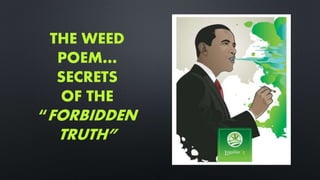 THE WEED 
POEM… 
SECRETS 
OF THE 
“FORBIDDEN 
TRUTH” 
 