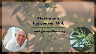 Marijuana
Marijuana
Vancouver WA
Vancouver WA
www.greenwellness.org
 
