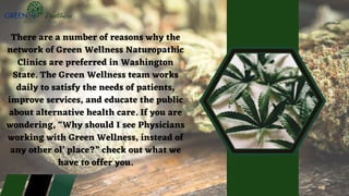 There are a number of reasons why the
network of Green Wellness Naturopathic
Clinics are preferred in Washington
State. Th...