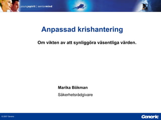 Marika Bökman Säkerhetsrådgivare   Anpassad krishantering Om vikten av att synliggöra väsentliga värden. 