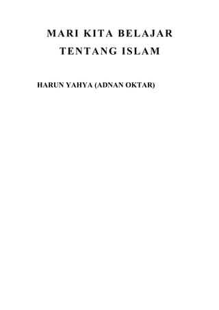 MARI KITA BELAJAR
TENTANG ISLAM
HARUN YAHYA (ADNAN OKTAR)
 