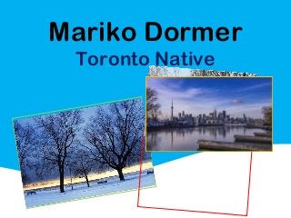 Mariko Dormer
Toronto Native
 