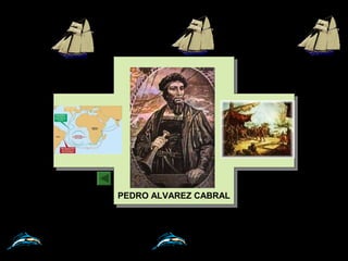 PEDRO ALVAREZ CABRAL
În anul 1500 alt navigator portughez, Pedro Alvares Cabral,
traversează Oceanul Atlantic şi descoperă Brazilia.
 