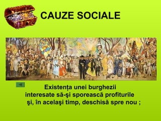 CAUZE SOCIALE
           Existenţa unei burghezii 
interesate să-şi sporească profiturile
 şi, în acelaşi timp, deschisă spre nou ;
 