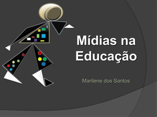 Mídias na
Educação
 Marilene dos Santos
 