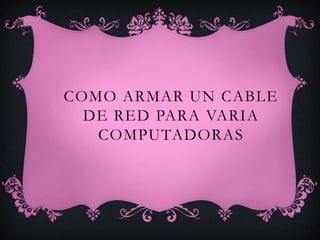 COMO ARMAR UN CABLE
  DE RED PARA VARIA
   COMPUTADORAS
 