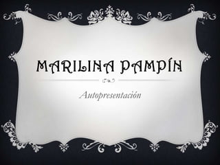 MARILINA PAMPÍN
    Autopresentación
 