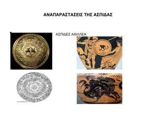 ΑΝΑΠΑΡΑΣΤΑΣΕΙΣ ΤΗΣ ΑΣΠΙΔΑΣ
• ΑΣΠΙΔΕΣ ΑΧΙΛΛΕΑ
 