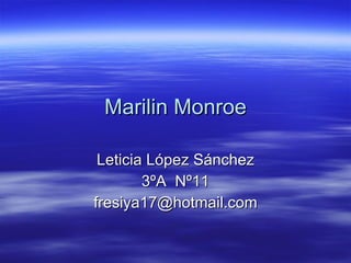 Marilin Monroe Leticia López Sánchez 3ºA  Nº11 [email_address] 