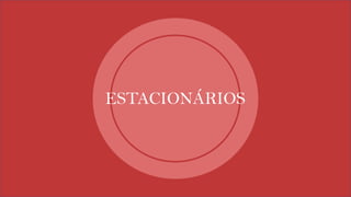 ESTACIONÁRIOS
 