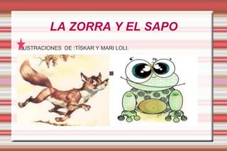 LA ZORRA Y EL SAPO ,[object Object]