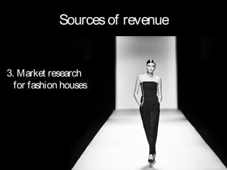 Sources of revenue


3. Market research
  for fashion houses
 