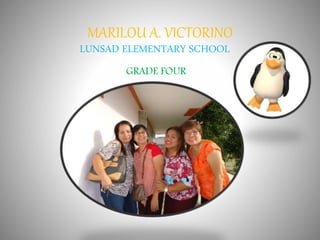 MARILOU A. VICTORINO
LUNSAD ELEMENTARY SCHOOL
GRADE FOUR
 