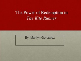 The Power of Redemption in
The Kite Runner
By: Marilyn Gonzalez
 