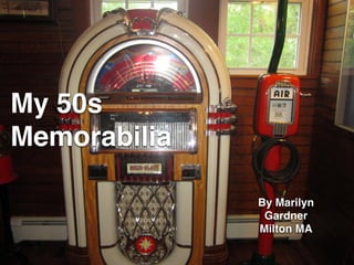 My 50s
Memorabilia
By Marilyn
Gardner
Milton MA
 