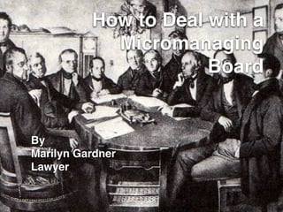 How to Deal with a
Micromanaging
Board
By !
Marilyn Gardner !
Lawyer
 