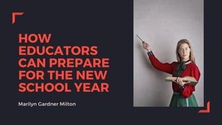 HOW
EDUCATORS
CAN PREPARE
FOR THE NEW
SCHOOL YEAR
Marilyn Gardner Milton
 