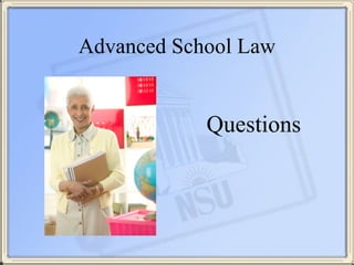 Advanced School Law
!
Questions
 