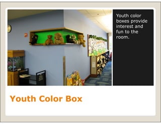 Youth color
                  boxes provide
                  interest and
                  fun to the
                  room.




Youth Color Box
 