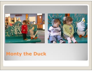 Monty the Duck
 