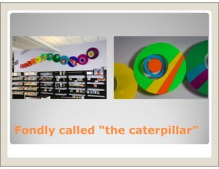 Fondly called “the caterpillar”
 