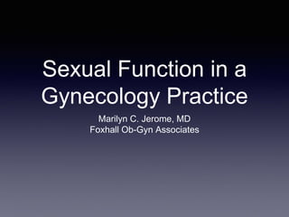 Sexual Function in a
Gynecology Practice
Marilyn C. Jerome, MD
Foxhall Ob-Gyn Associates
 