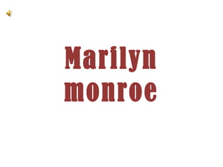 Marilyn
monroe
 