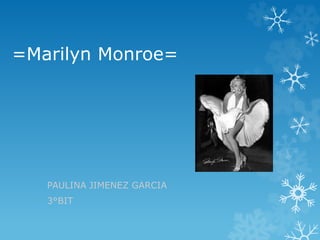 =Marilyn Monroe= 
PAULINA JIMENEZ GARCIA 
3°BIT 
 