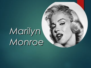 MarilynMarilyn
MonroeMonroe
 