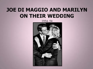 JOE DI MAGGIO AND MARILYN
ON THEIR WEDDING
1954–54

 